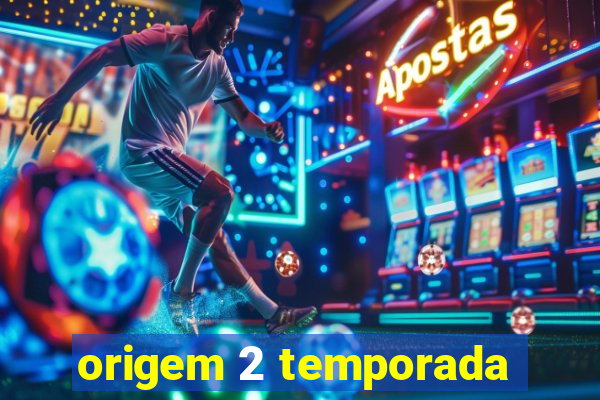 origem 2 temporada